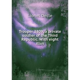 

Книга Trooper 3809, a private soldier of the Third Republic. With eight illus