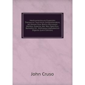 

Книга Medicamentorum Euporistn Thesaurus: Succincte Comprehendens, Ad Omnes Fere Rotius Micrcosmi Morbos, Experta, Nec Non Specifica, Remedia, Ex Ordi