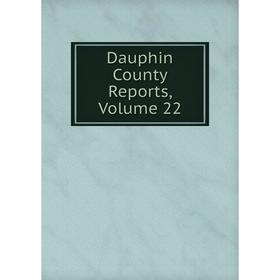 

Книга Dauphin County Reports, Volume 22