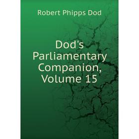 

Книга Dod's Parliamentary Companion, Volume 15