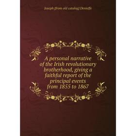 

Книга A personal narrative of the Irish revolutionary brotherhood, giving a faithful report of the principal events from 1855 to 1867