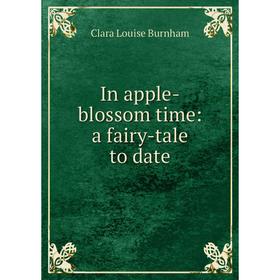 

Книга In apple-blossom time: a fairy-tale to date