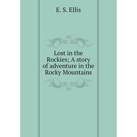 

Книга Lost in the Rockies; A story of adventure in the Rocky Mountains