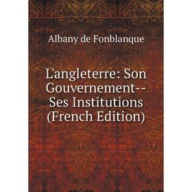 

Книга L'angleterre: Son Gouvernement — Ses Institutions