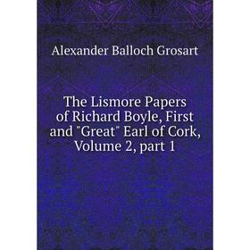 

Книга The Lismore Papers of Richard Boyle, First and Great Earl of Cork, Volume 2, part 1