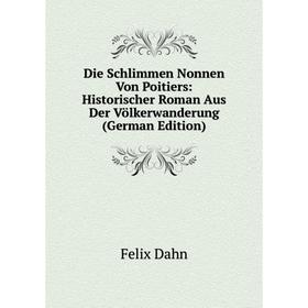 

Книга Die Schlimmen Nonnen Von Poitiers: Historischer Roman Aus Der Völkerwanderung (German Edition)