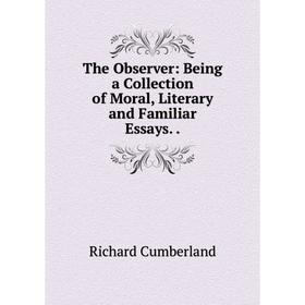 

Книга The Observer: Being a Collection of Moral, Literary and Familiar Essays..