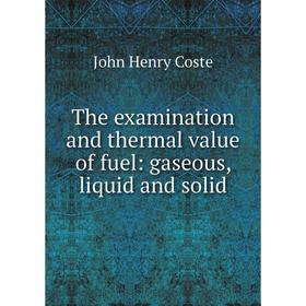 

Книга The examination and thermal value of fuel: gaseous, liquid and solid