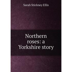 

Книга Northern roses: a Yorkshire story