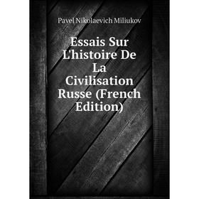 

Книга Essais Sur L'histoire De La Civilisation Russe (French Edition)