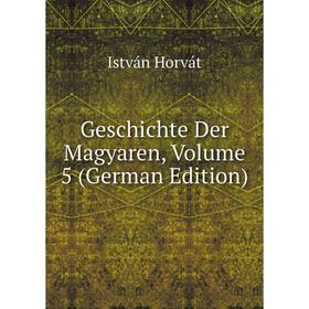 

Книга Geschichte Der Magyaren, Volume 5 (German Edition)