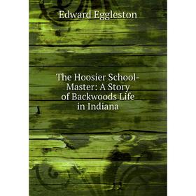 

Книга The Hoosier School-Master: A Story of Backwoods Life in Indiana