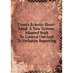 

Книга Cross's Eclectic Short-hand: A New System, Adapted Both To General Use And To Verbatim Reporting