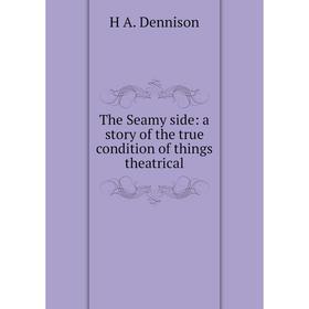 

Книга The Seamy side: a story of the true condition of things theatrical