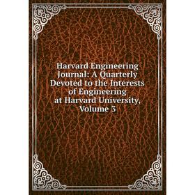 

Книга Harvard Engineering Journal: A Quarterly Devoted to the Interests of Engineering at Harvard University, Volume 3