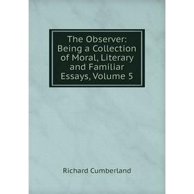 

Книга The Observer: Being a Collection of Moral, Literary and Familiar Essays, Volume 5