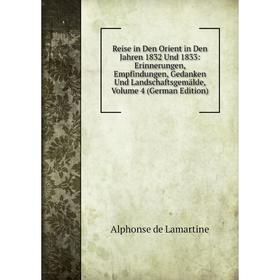 

Книга Reise in Den Orient in Den Jahren 1832 Und 1833: Erinnerungen, Empfindungen, Gedanken Und Landschaftsgemälde, Volume 4 (German Edition)