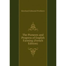 

Книга The Pioneers and Progress of English Farming (French Edition)