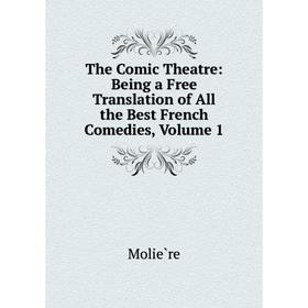 

Книга The Comic Theatre: Being a Free Translation of All the Best French Comedies, Volume 1