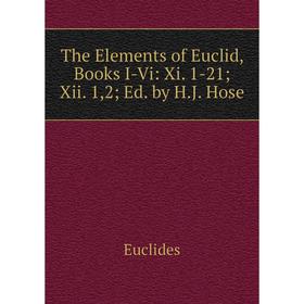 

Книга The Elements of Euclid, Books I-Vi: Xi. 1-21; Xii. 1,2; Ed. by H.J. Hose