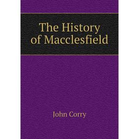 

Книга The History of Macclesfield