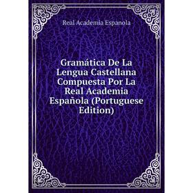 

Книга Gramática De La Lengua Castellana Compuesta Por La Real Academia Española (Portuguese Edition)