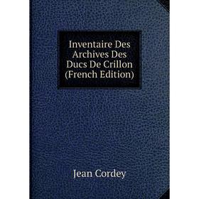 

Книга Inventaire Des Archives Des Ducs De Crillon (French Edition)