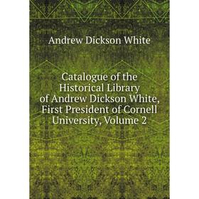 

Книга Catalogue of the Historical Library of Andrew Dickson White, First President of Cornell University, Volume 2