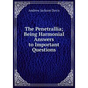 

Книга The Penetrallia; Being Harmonial Answers to Important Questions