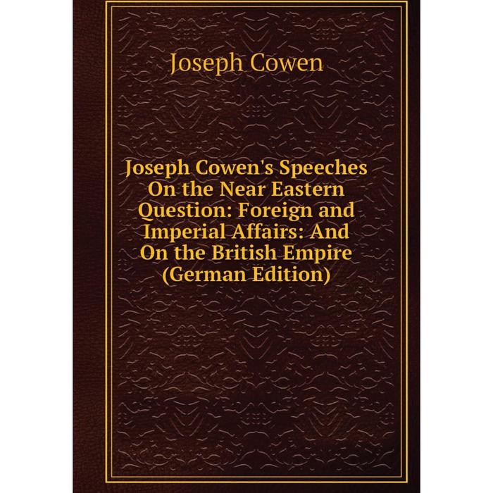 фото Книга joseph cowen's speeches on the near eastern question: foreign and imperial affairs: and on the british empire nobel press