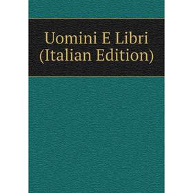 

Книга Uomini E Libri (Italian Edition)