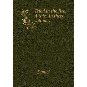 

Книга Tried in the fire. A tale: In three volumes.