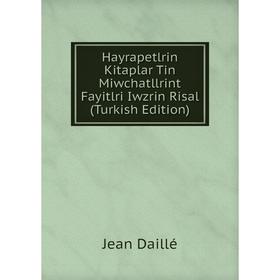 

Книга Hayrapetlrin Kitaplar Tin Miwchatllrint Fayitlri Iwzrin Risal (Turkish Edition)