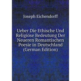 

Книга Ueber Die Ethische Und Religiöse Bedeutung Der Neueren Romantischen Poesie in Deutschland (German Edition)