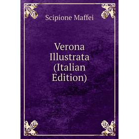 

Книга Verona Illustrata (Italian Edition)