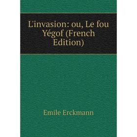 

Книга L'invasion: ou, Le fou Yégof
