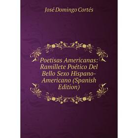 

Книга Poetisas Americanas: Ramillete Poético Del Bello Sexo Hispano-Americano (Spanish Edition)