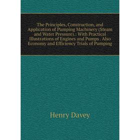 

Книга The Principles, Construction, and Application of Pumping Machinery (Steam and Water Pressure)