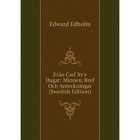 

Книга Från Carl Xv's Dagar: Minnen, Bref Och Anteckningar (Swedish Edition)