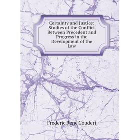 

Книга Certainty and Justice: Studies of the Conflict Between Precedent and Progress in the Development of the Law