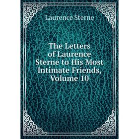 

Книга The Letters of Laurence Sterne to His Most Intimate Friends, Volume 10