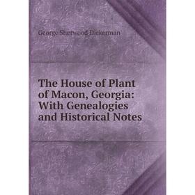 

Книга The House of Plant of Macon, Georgia: With Genealogies and Historical Notes