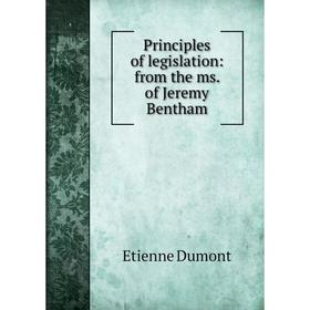 

Книга Principles of legislation: from the ms. of Jeremy Bentham