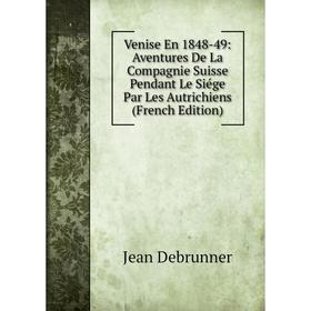 

Книга Venise En 1848-49: Aventures De La Compagnie Suisse Pendant Le Siége Par Les Autrichiens (French Edition)