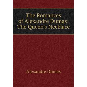 

Книга The Romances of Alexandre Dumas: The Queen's Necklace