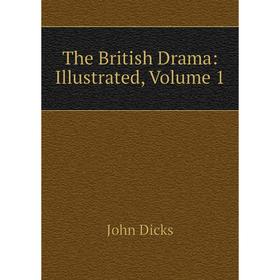 

Книга The British Drama: Illustrated, Volume 1