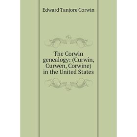 

Книга The Corwin genealogy: (Curwin, Curwen, Corwine) in the United States