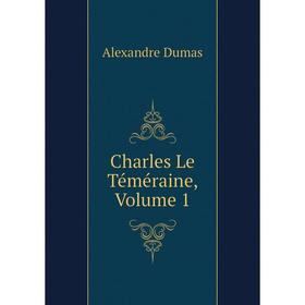 

Книга Charles Le Téméraine, Volume 1
