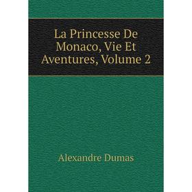 

Книга La Princesse De Monaco, Vie Et Aventures, Volume 2