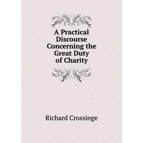 

Книга A Practical Discourse Concerning the Great Duty of Charity